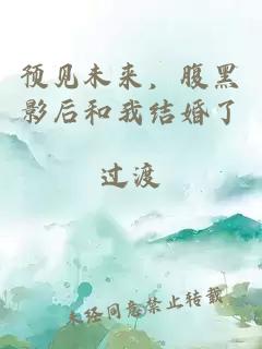 預(yù)見未來(lái)，腹黑影后和我結(jié)婚了
