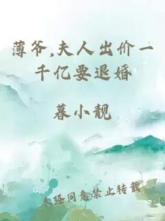 薄爺,夫人出價(jià)一千億要退婚