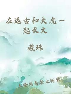在遠(yuǎn)古和大虎一起長(zhǎng)大